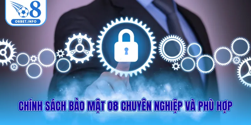 Chính sách bảo mật O8 chuyên nghiệp và phù hợp
