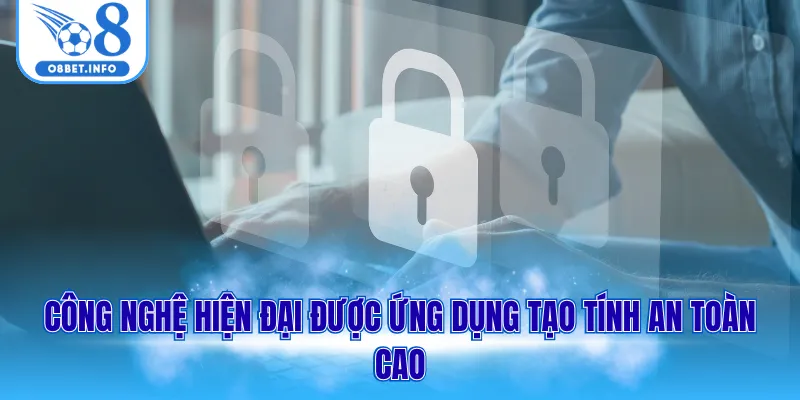 Công nghệ hiện đại được ứng dụng tạo tính an toàn cao