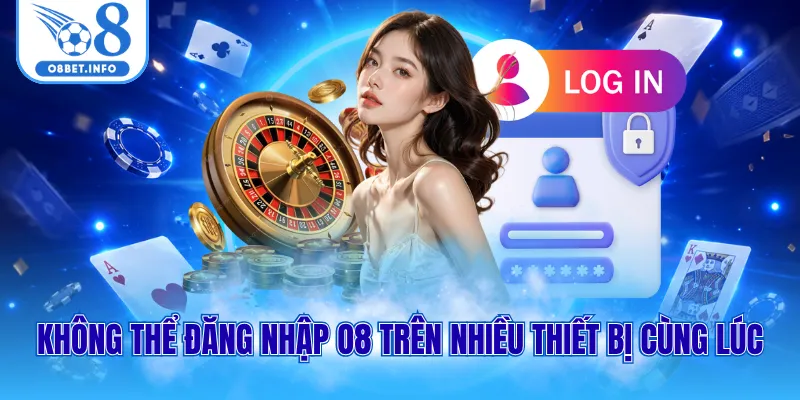 Không thể đăng nhập O8 trên nhiều thiết bị cùng lúc