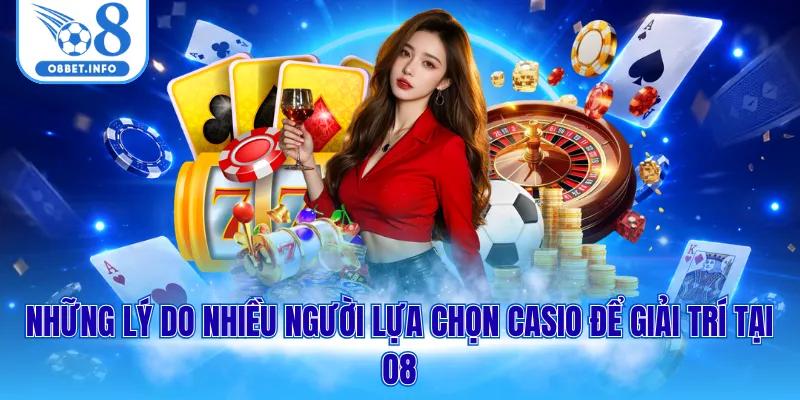 Những lý do nhiều người lựa chọn Casio để giải trí tại O8