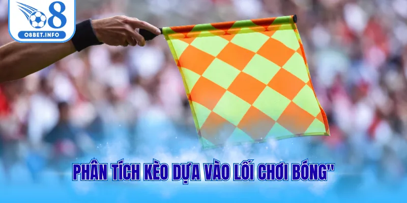 Phân tích kèo dựa vào lối chơi bóng