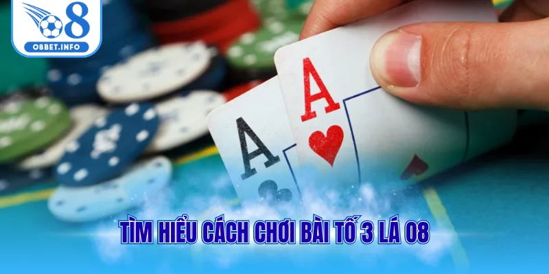 Tìm hiểu cách chơi bài tố 3 lá O8