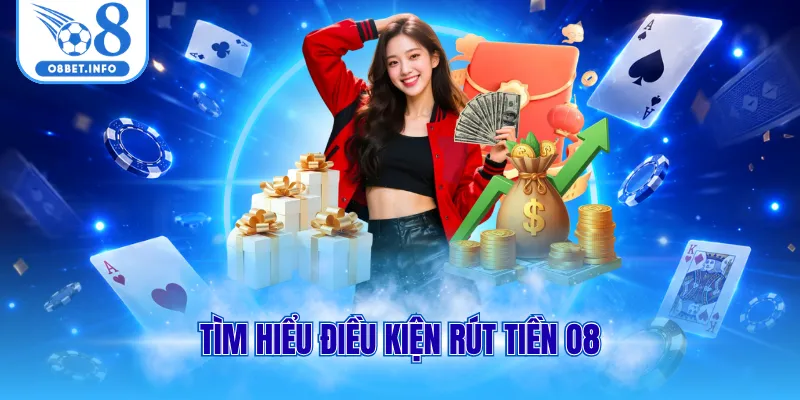 Tìm hiểu điều kiện rút tiền O8