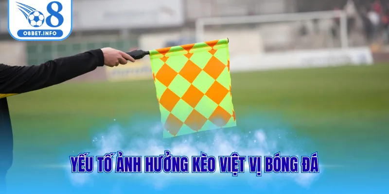 Yếu tố ảnh hưởng kèo việt vị bóng đá